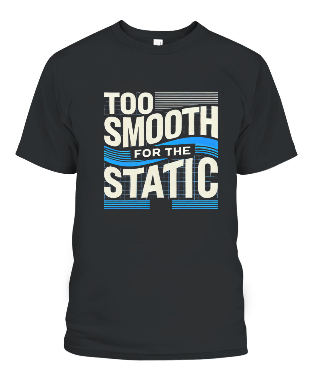 Too Smooth for the Static T-Shirt | Effortless Cool & Confidence