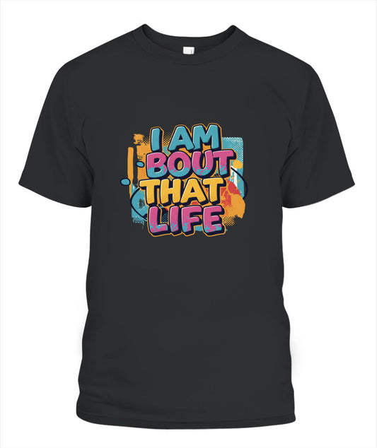 I Am Bout That Life T-Shirt - Celebrate Your Hustle and Grit with Style